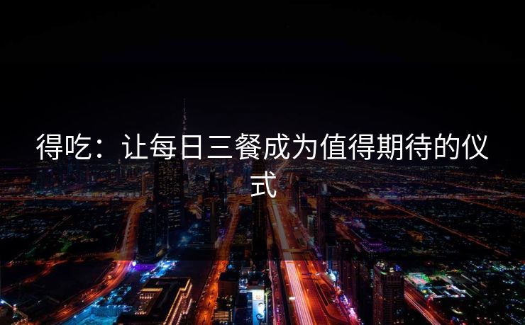 得吃:让每日三餐成为值得期待的仪式